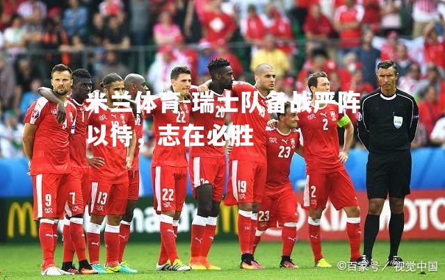 瑞士队备战严阵以待，志在必胜