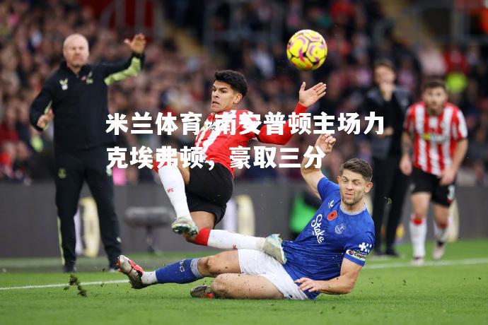 南安普顿主场力克埃弗顿，豪取三分