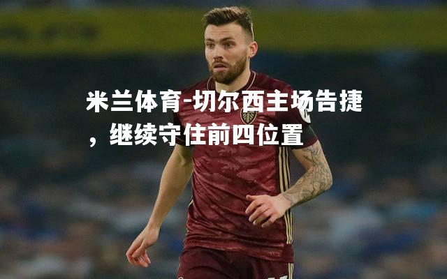 切尔西主场告捷，继续守住前四位置